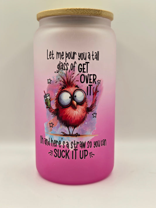 16oz Glass Pink Ombre- Let me pour you a tall glass of get over it